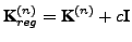 $ \textbf{K}_{reg}^{(n)} = \textbf{K}^{(n)}+
c\textbf{I}$
