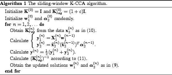 \begin{algorithm}
% latex2html id marker 666
[tbp]
\begin{algorithmic}
\STATE{In...
...R
\end{algorithmic}\caption{The sliding-window K-CCA algorithm.}
\end{algorithm}