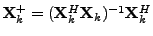 $ {\mathbf X}^+_k =
({\mathbf X}_k^H {\mathbf X}_k)^{-1}{\mathbf X}_k^H$