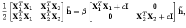 $\displaystyle \frac{1}{2} \begin{bmatrix}\textbf{X}_1^T \textbf{X}_1 & \textbf{...
...tbf{0} & \textbf{X}_2^T \textbf{X}_2 + c \textbf{I} \end{bmatrix} \textbf{\~h},$