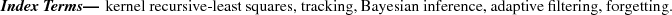 \begin{keywords}
kernel recursive-least squares, tracking, Bayesian inference, adaptive filtering, forgetting.
\end{keywords}