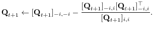 $\displaystyle {\boldsymbol{\mathbf{Q}}}_{t+1} \leftarrow [{\boldsymbol{\mathbf{...
...mbol{\mathbf{Q}}}_{t+1}]_{-i,i}^\top}{[{\boldsymbol{\mathbf{Q}}}_{t+1}]_{i,i}}.$