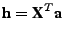 $ \textbf{h} =
\textbf{X}^T\textbf{a}$